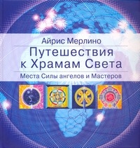 Путешествия к Храмам Света. Места Силы ангелов и Мастеров