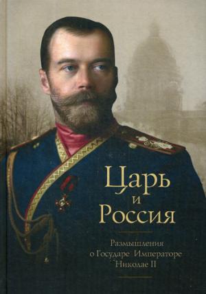 Царь и Россия: Размышления о Государе Императоре Николае II