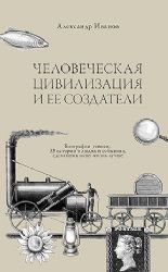 Человеческая цивилизация и ее создатели. 33 истории о людях и событиях, сделавших нашу жизнь лучше