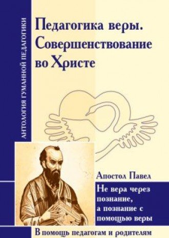 АнтологияГуманнойПедагогики. Педагогика веры. Совершенствование во Христе. Апостол Павел