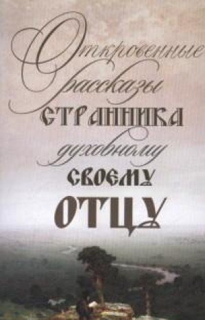 Откровенные рассказы странника духовному своему отцу. 3-е изд.