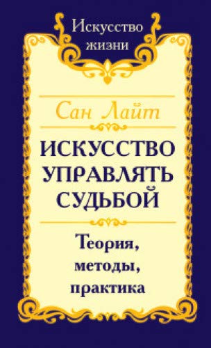 Сан Лайт. Искусство управлять судьбой. Теория, методы, практика