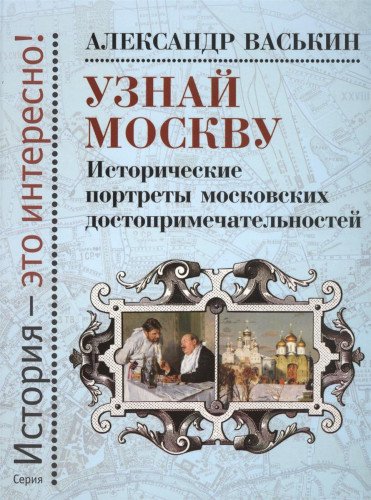 Узнай Москву. Историч.портреты Москов.достопримеч.