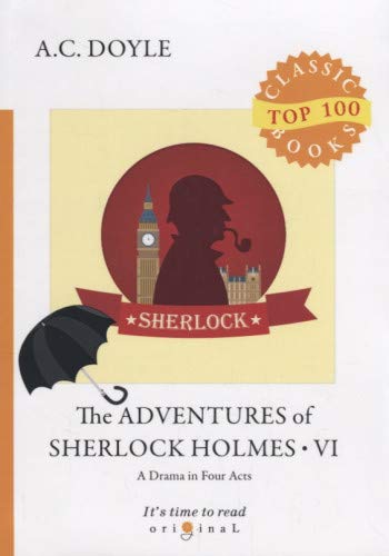 The Adventures of Sherlock Holmes VI.  A Drama in Four Acts = Приключения Шерлока Холмса VI. Пьеса в четырех актах: на англ.яз