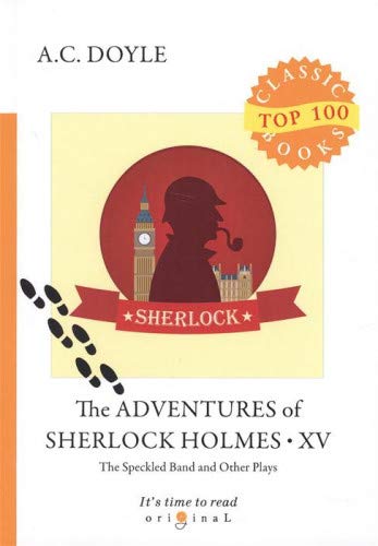 The Adventures of Sherlock Holmes XV. The Speckled Band and Other Plays = Приключения Шерлока Холмса XV. Пстрая лента и другие пьесы: на англ.яз