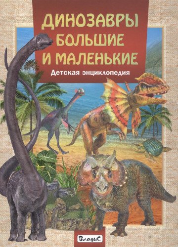 Динозавры большие и маленькие.Детская энциклопедия