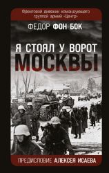 Я стоял у ворот Москвы. Фронтовой дневник командующего группой армий Центр. Предисловие Алексея Исаева