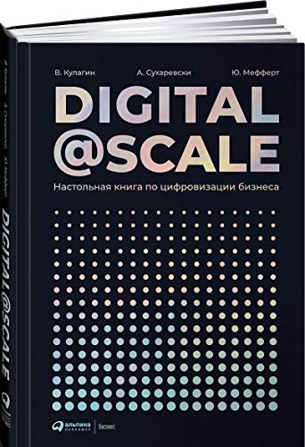 DIGITAL @ SCALE:настольная книга по цифровизации бизнеса
