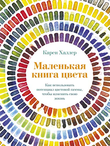 Маленькая книга цвета: Как использовать потенциал цветовой гаммы, чтобы изменить свою жизнь