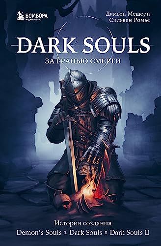 Dark Souls: за гранью смерти. Книга 1. История создания Demon's Souls, Dark Souls, Dark Souls II