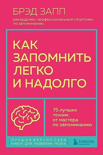 Как запомнить легко и надолго. 75 лучших техник от мастера по запоминанию