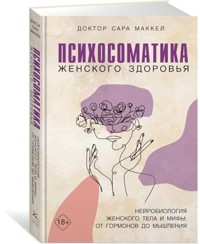 Психосоматика женского здоровья. Нейробиология женского тела и мифы: от гормонов до мышления