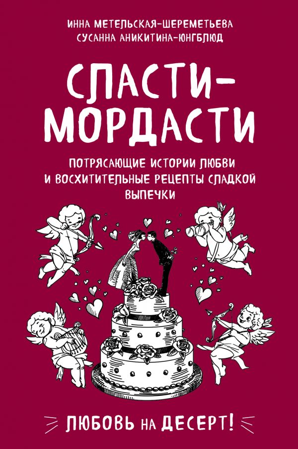 Сласти-мордасти. Потрясающие истории любви и восхитительные рецепты сладкой выпечки