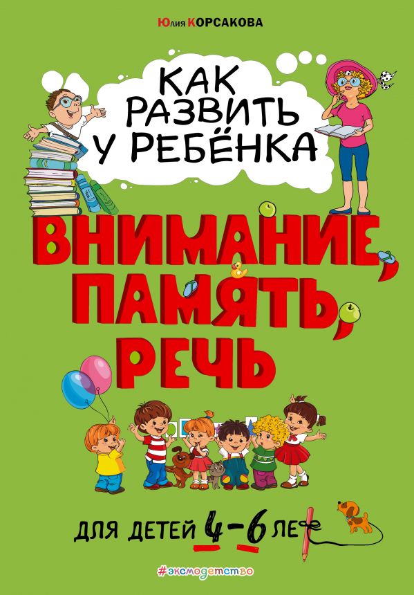 Как развить у ребёнка внимание, память, речь: для детей от 4 до 6 лет