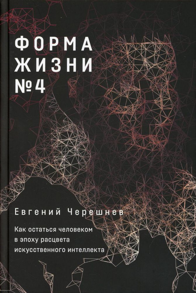 Форма жизни № 4: Как остаться человеком в эпоху расцвета искусственного интеллекта