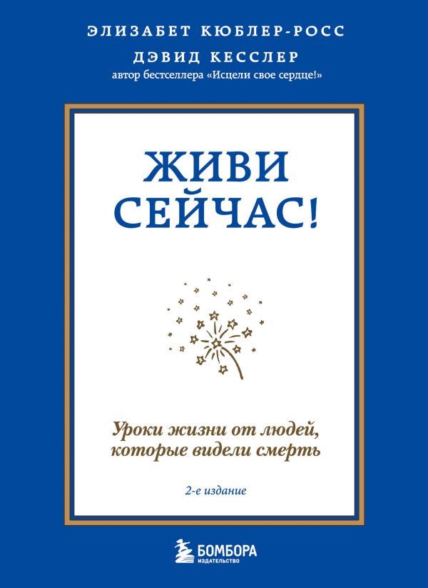 Живи сейчас! Уроки жизни от людей, которые видели смерть (2-е издание)