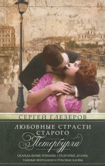 Глезеров С.Е..Любовные страсти старого Петербурга. Скандальные романы, сердечные драмы, тайные венча