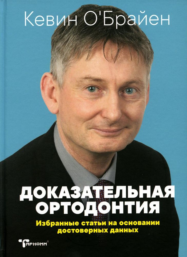 Доказательная ортодонтия. Избранные статьи на основании достоверных данных - Кевин О'Брайен (перевод А.Дитмарова) - ТАРКОММ, 2019