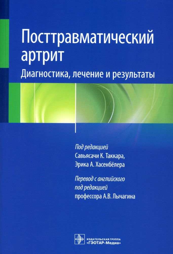 Посттравматический артрит. Диагностика, лечение и результаты / под ред. Савьясачи К. Таккара, Эрика А. Хасенбёлера ; пер. с англ. под ред. А. В. Лычаг