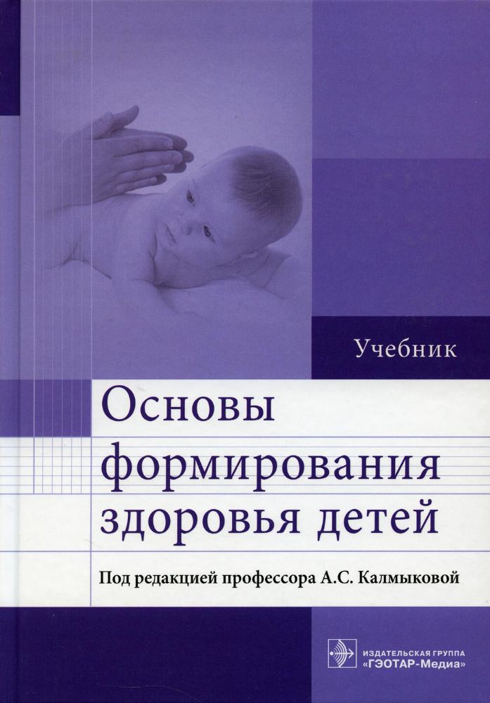 Основы формирования здоровья детей : учебник / А. С. Калмыкова [и др.] ; под ред. А. С. Калмыковой. — М. : ГЭОТАР-Медиа, 2018. — 384 с. : ил.