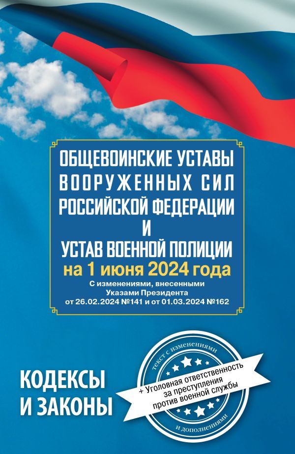 Общевоинские уставы Вооруженных Сил Российской Федерации и Устав военной полиции на 1 июня 2024 года + уголовная ответственность за преступления против военной службы