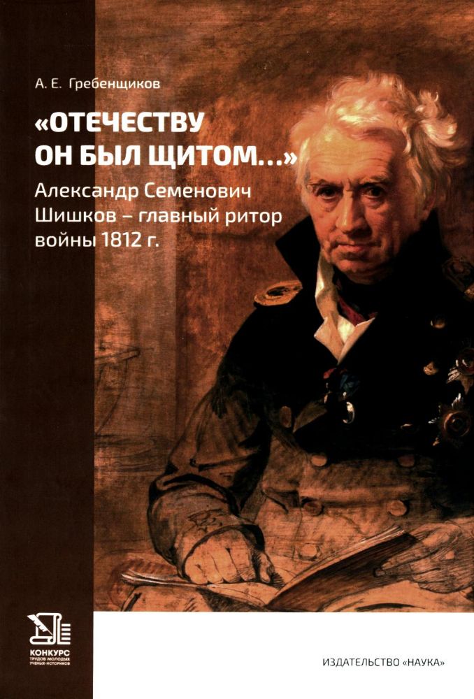 Отечеству он был щитом…: Александр Семенович Шишков - главный ритор войны 1812 г