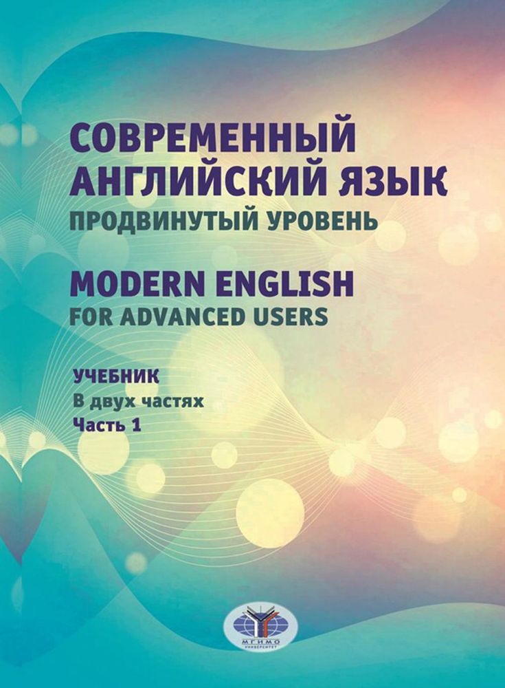 Современный английский язык. Продвинутый уровень = Modern English for advanced users: Учебник. В 2 ч. Ч. 1. 2-е изд., перераб. и доп