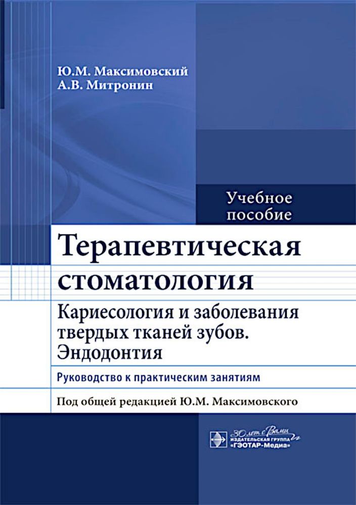 Терапевтическая стоматология. Кариесология и заболевания твердых тканей зубов. Эндодонтия: руководство к практическим занятиям: Учебное пособие