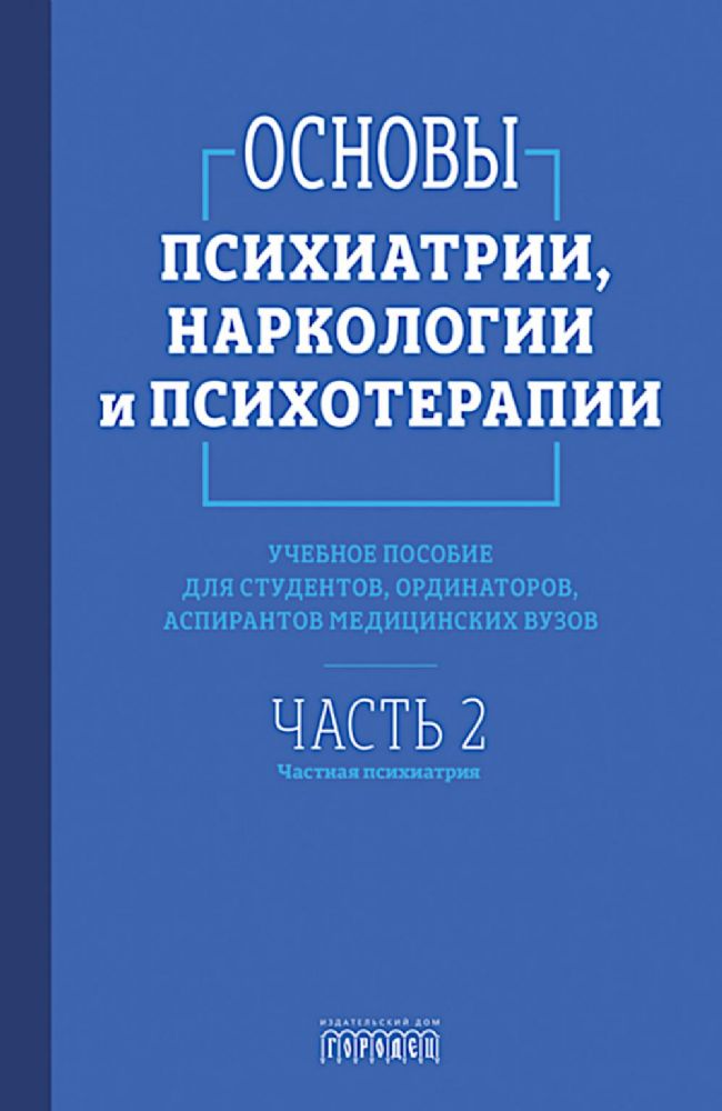 Основы психиатрии, наркологии и психотерапии. Ч. 2: Частная психиатрия: Учебное пособие