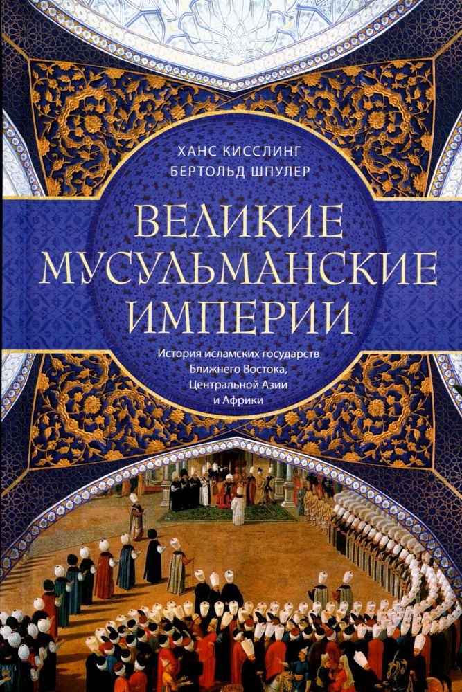 Великие мусульманские империи. История исламских государств Ближнего Востока, Центральной Азии и Африки