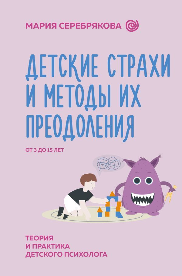 Детские страхи и методы их преодоления от 3 до 15 лет. Теория и практика детского психолога