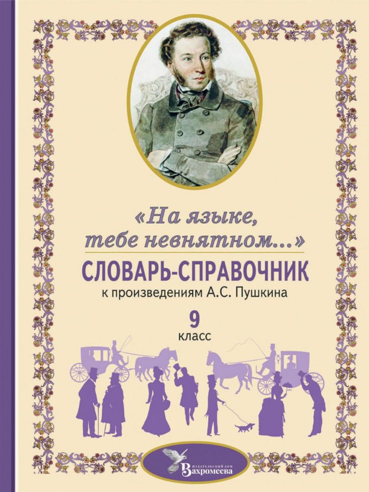 Словарь-справочник к произведениям А.С. Пушкина На языке, тебе невнятном…. 9 кл