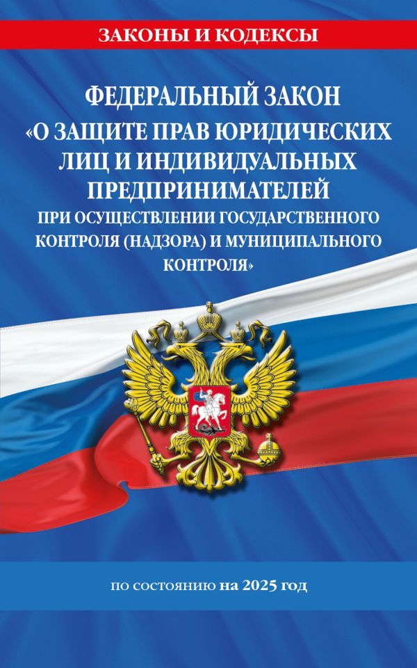 ФЗ О защите прав юридических лиц и индивидуальных предпринимателей при осуществлении государственного контроля (надзора) и муниципального контроля по сост. на 2025 год / ФЗ № 294-ФЗ