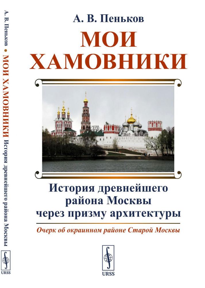 Мои Хамовники: История древнейшего района Москвы через призму архитектуры. Очерк об окраинном районе Старой Москвы. Изд. стер.