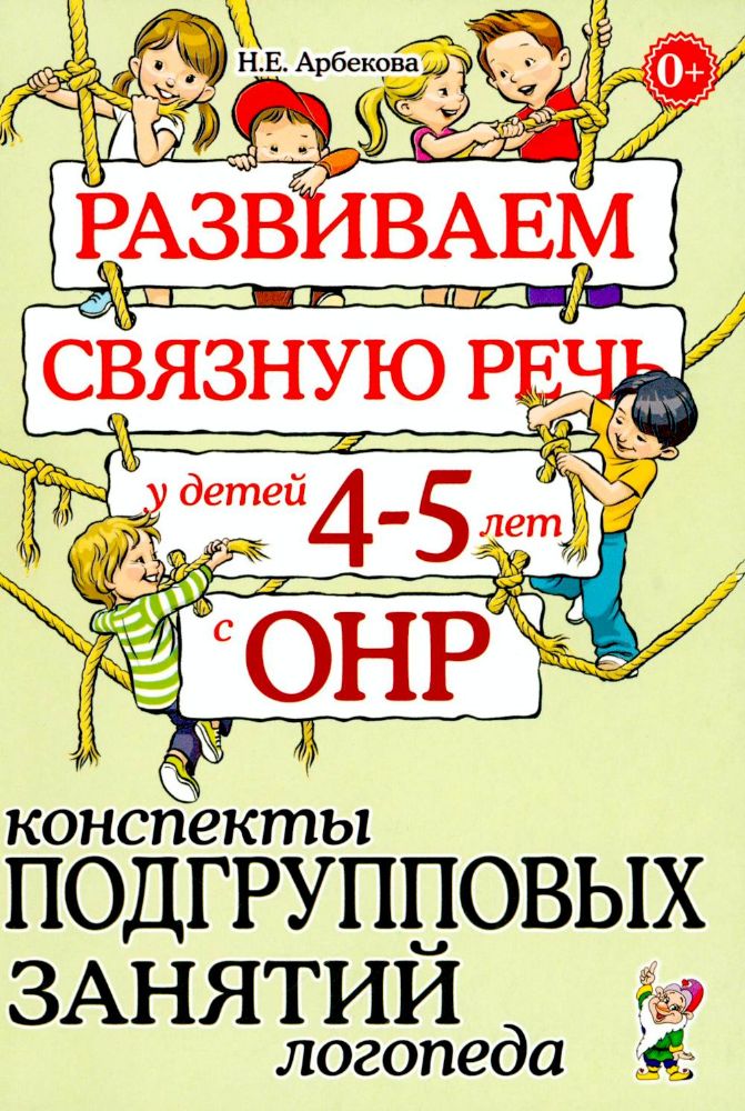 Развиваем связную речь у детей 4-5 лет с ОНР. Конспекты подгрупповых занятий логопеда