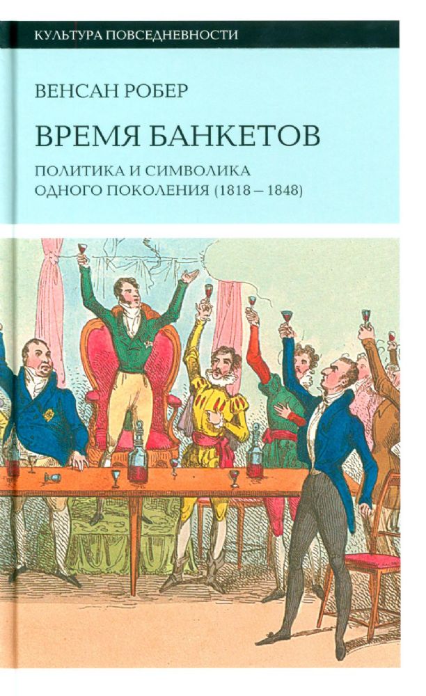 Время банкетов. Политика и символика одного поколения (1818–1848)