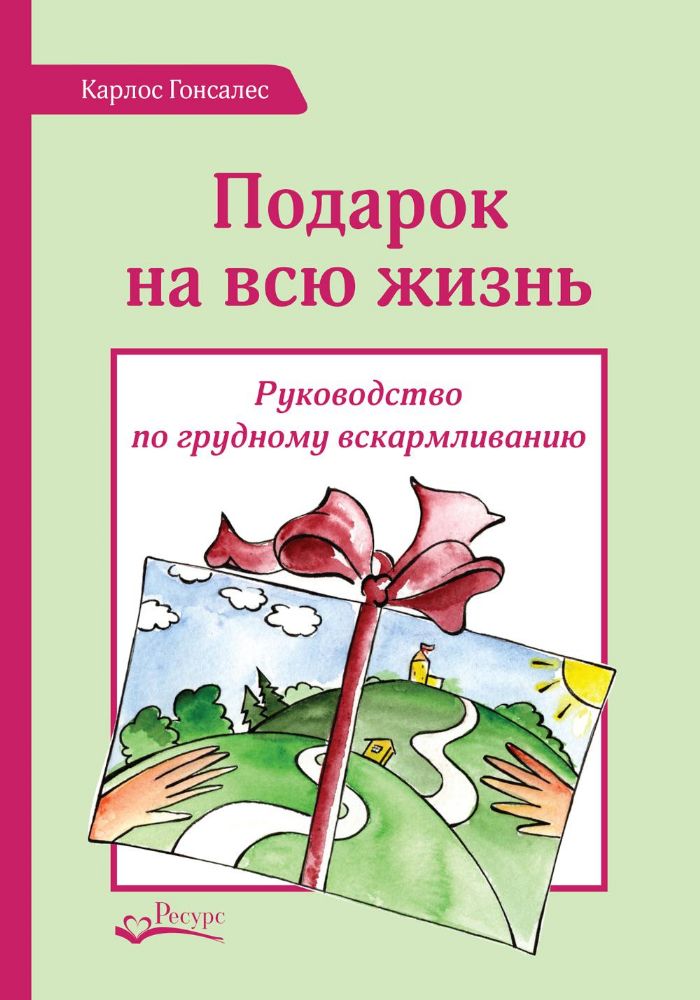 Подарок на всю жизнь. Руководство по грудному вскармливанию. 2-е изд