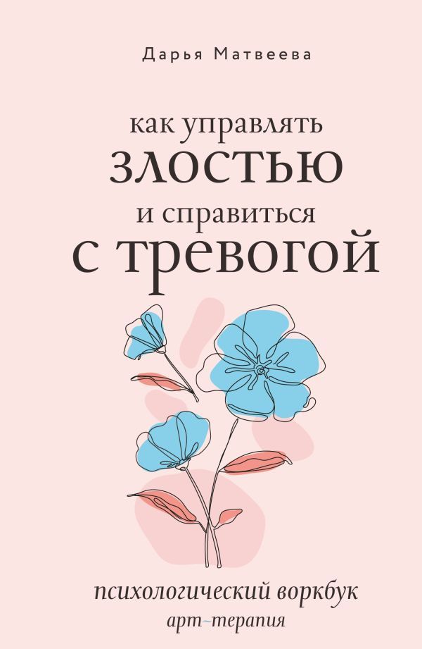 Как управлять злостью и справиться с тревогой. Психологический воркбук. Арт-терапия