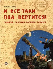 И все-таки она вертится! Великий спорщик Галилей