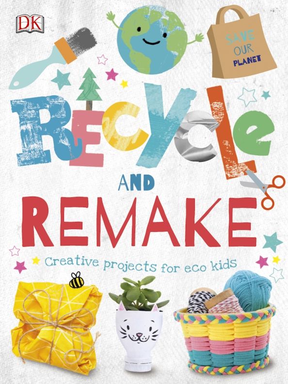 Recycle and Remake: Creative Projects for Eco Kids