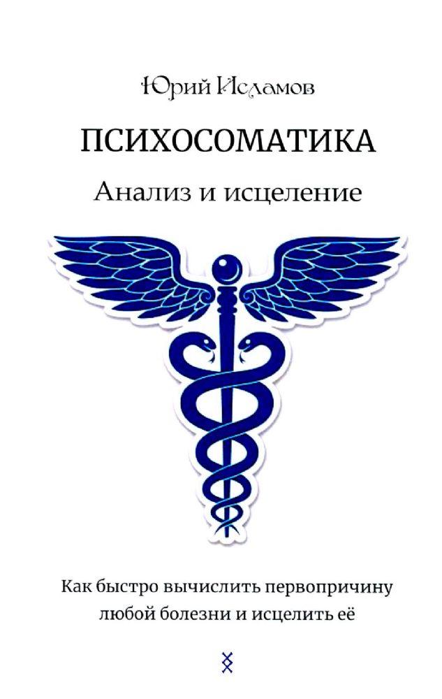 Психосоматика. Анализ и исцеление. Как быстро вычислить первопричину любой болезни и исцелить ее