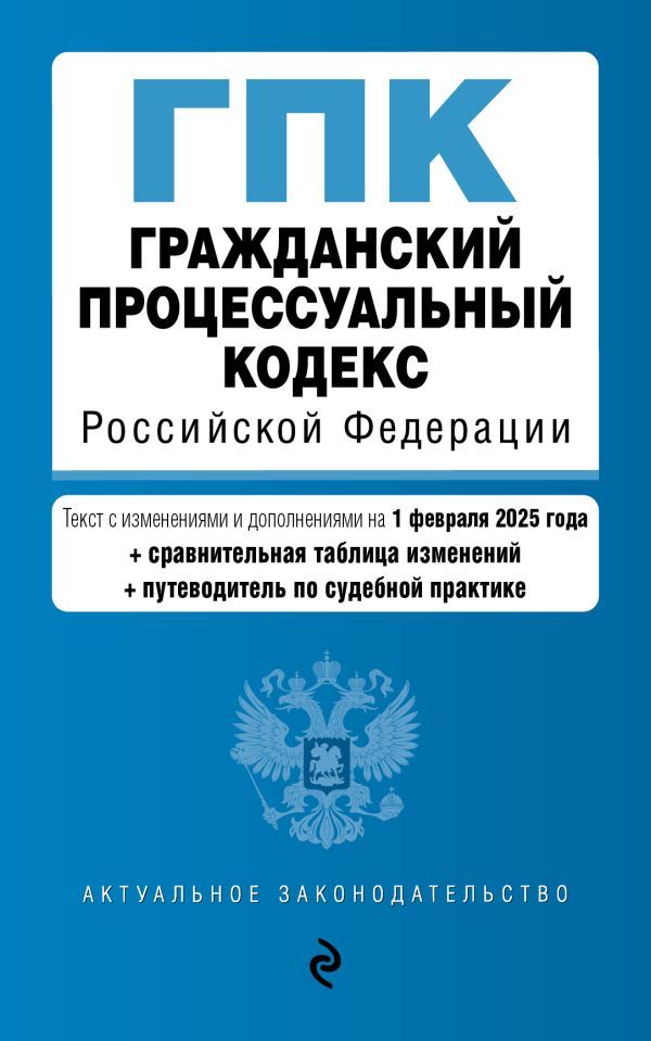 Гражданский процессуальный кодекс РФ. В ред. на 01.02.25 с табл. изм. и указ. суд. практ. / ГПК РФ